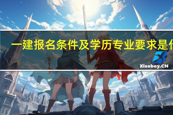 一建报名条件及学历专业要求是什么
