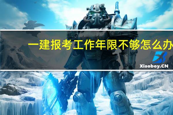 一建报考工作年限不够怎么办