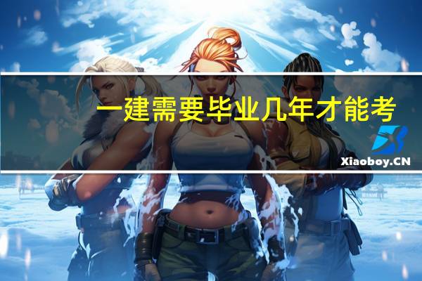 一建需要毕业几年才能考