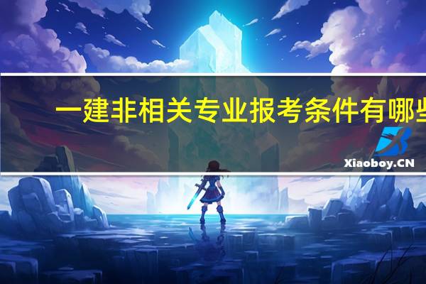 一建非相关专业报考条件有哪些