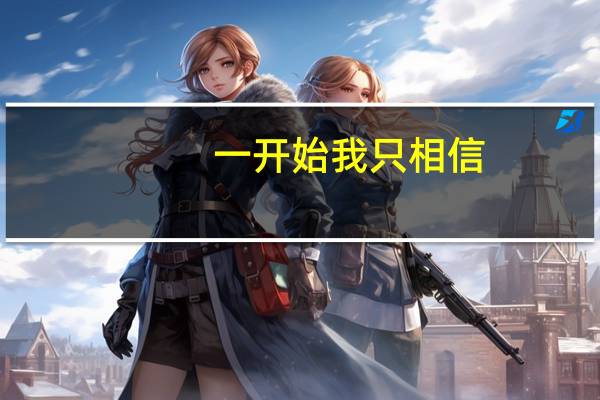 一开始我只相信