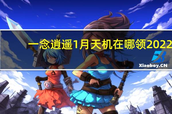 一念逍遥1月天机在哪领2022-1月天机密令大全