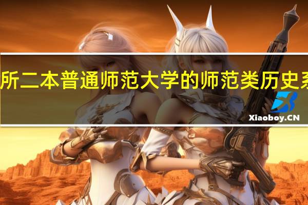一所二本普通师范大学的师范类历史系怎么样