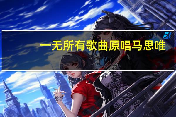 一无所有歌曲原唱马思唯（一无所有歌词马思唯）
