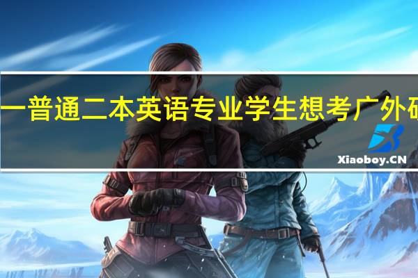 一普通二本英语专业学生想考广外研究生，可能性大嘛