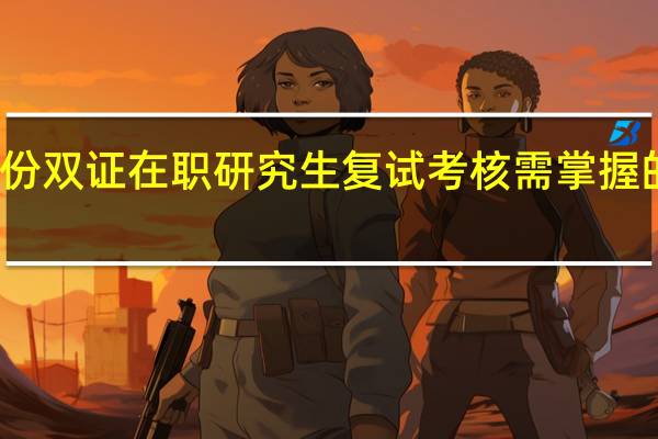 一月份双证在职研究生复试考核需掌握的作答技巧