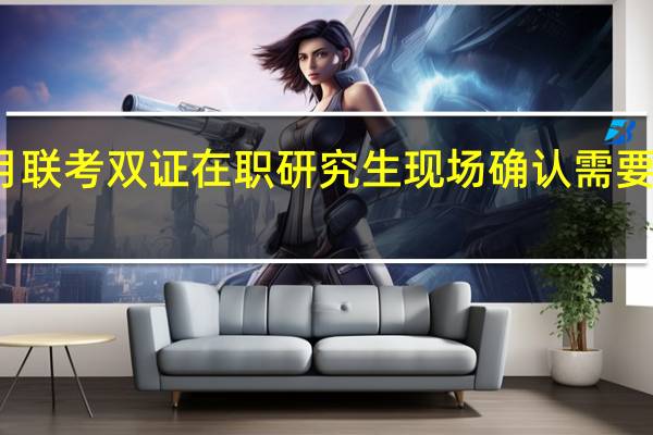 一月联考双证在职研究生现场确认需要注意的点