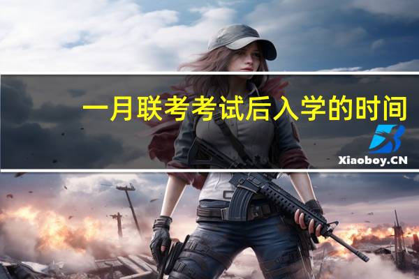 一月联考考试后入学的时间