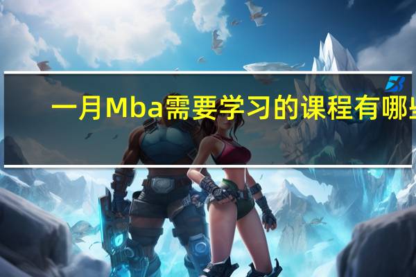 一月Mba需要学习的课程有哪些