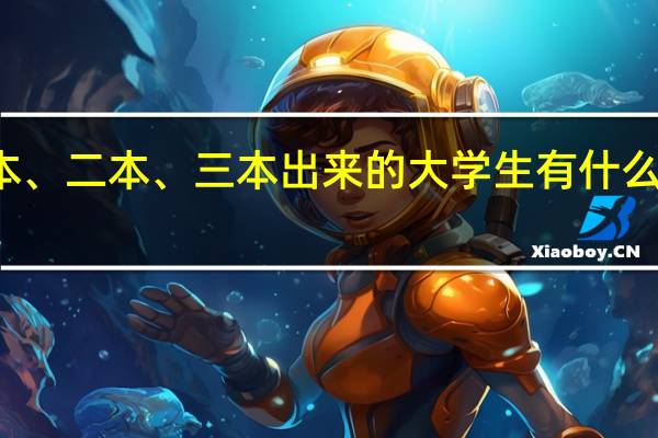 一本、二本、三本出来的大学生有什么明显区别