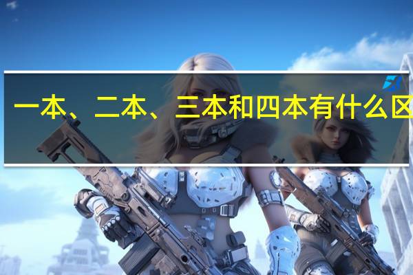 一本、二本、三本和四本有什么区别吗