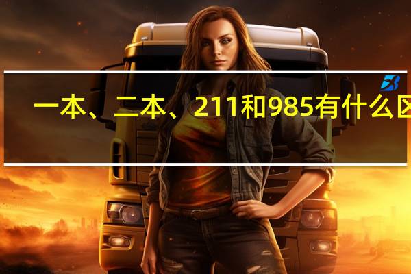 一本、二本、211和985有什么区别