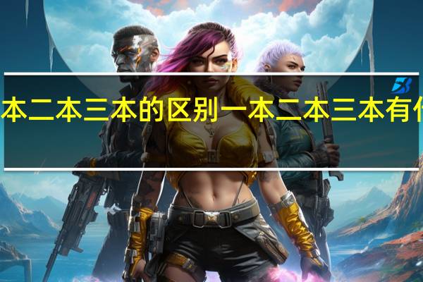 一本二本三本的区别 一本二本三本有什么区别