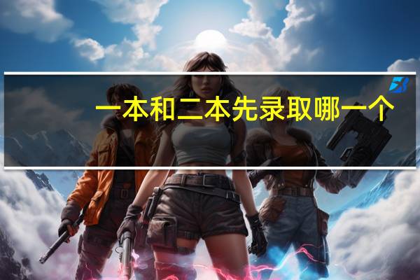 一本和二本先录取哪一个