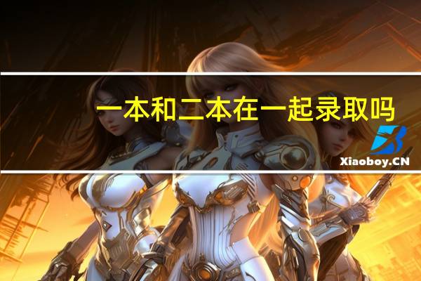 一本和二本在一起录取吗