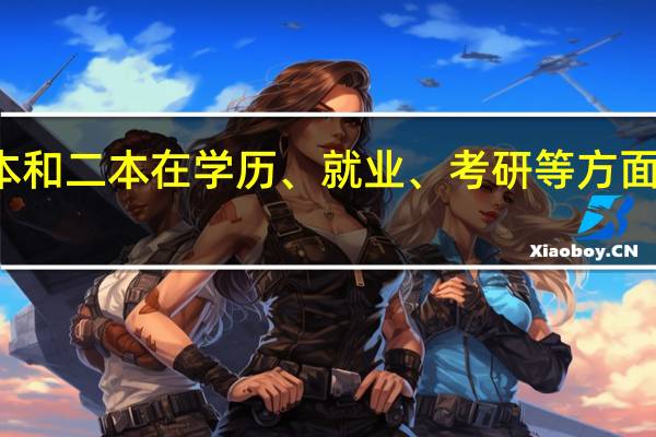一本和二本在学历、就业、考研等方面又何区别，请具体回答。