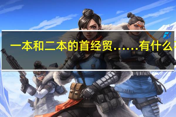一本和二本的首经贸……有什么不同