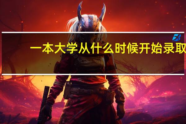 一本大学从什么时候开始录取
