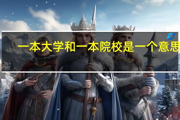 一本大学和一本院校是一个意思吗