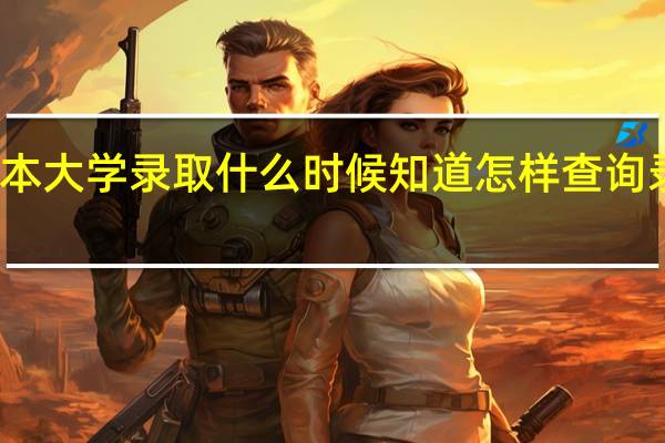 一本大学录取什么时候知道 怎样查询录取状态