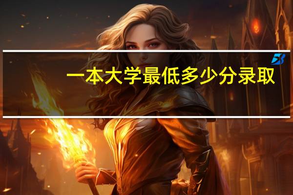 一本大学最低多少分录取