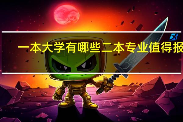 一本大学有哪些二本专业值得报考