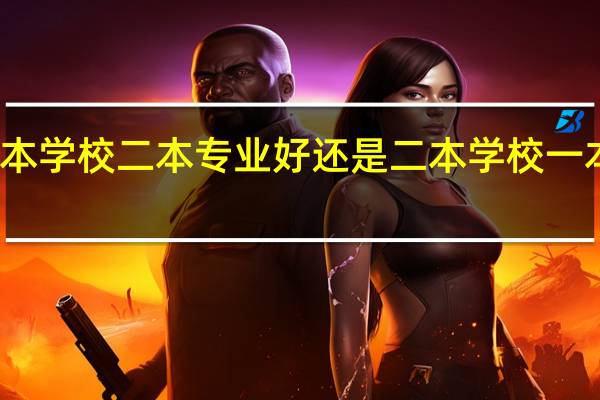 一本学校二本专业好还是二本学校一本专业好