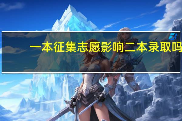 一本征集志愿影响二本录取吗