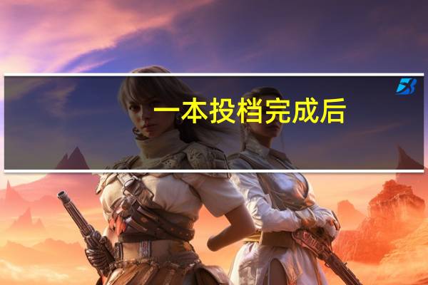 一本投档完成后，二本才开始填报吗