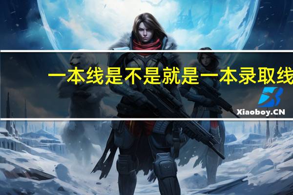 一本线是不是就是一本录取线