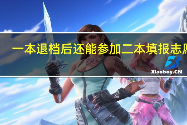 一本退档后还能参加二本填报志愿吗