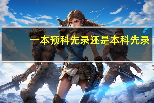一本预科先录还是本科先录