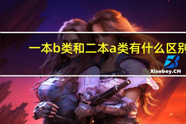 一本b类和二本a类有什么区别