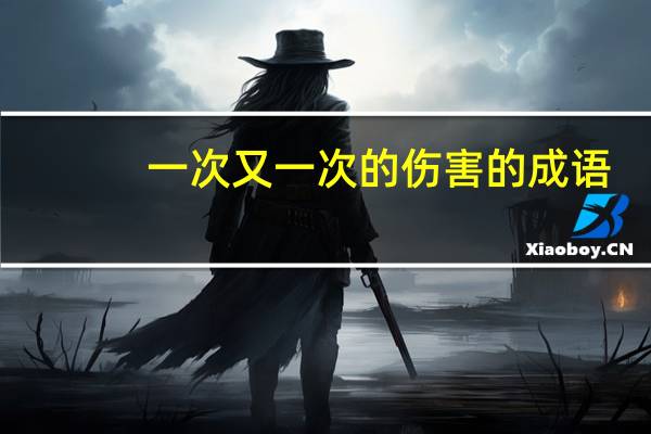 一次又一次的伤害的成语