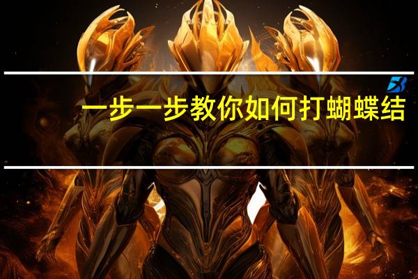 一步一步教你如何打蝴蝶结（怎样打蝴蝶结步骤图解）