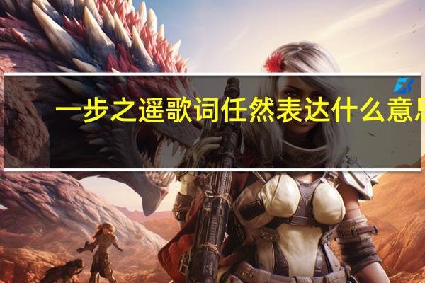 一步之遥歌词任然表达什么意思（一步之遥歌词）