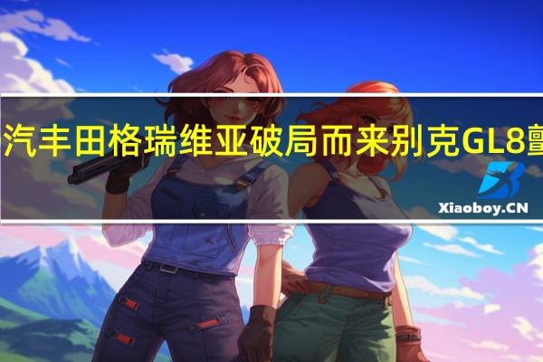 一汽丰田格瑞维亚破局而来 别克GL8颤抖了吗？