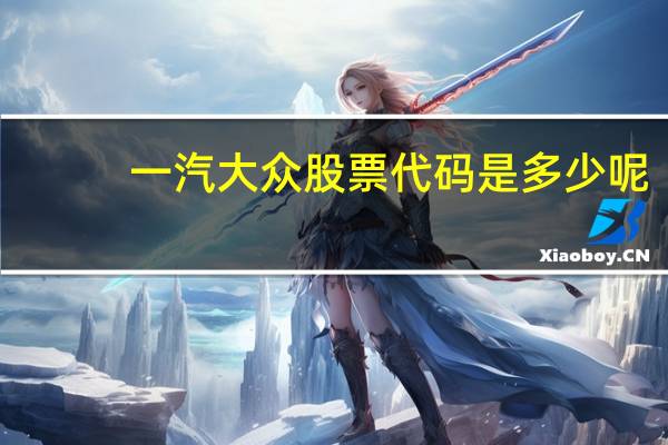 一汽大众股票代码是多少呢