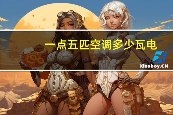一点五匹空调多少瓦电（一点五匹空调多少瓦）