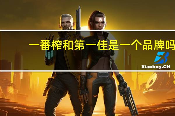 一番榨和第一佳是一个品牌吗