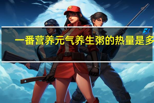 一番营养 元气养生粥的热量是多少