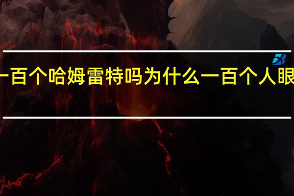 一百个人眼中有一百个哈姆雷特吗为什么 一百个人眼中有一百个哈姆雷特吗