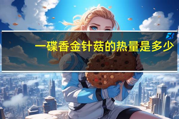 一碟香 金针菇的热量是多少