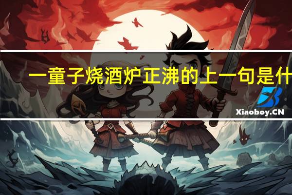 一童子烧酒炉正沸的上一句是什么