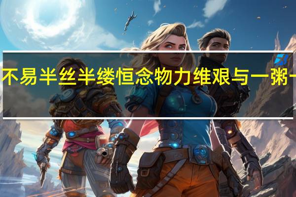 一粥一饭当思来处不易半丝半缕恒念物力维艰与一粥一饭当思来之不易的区别