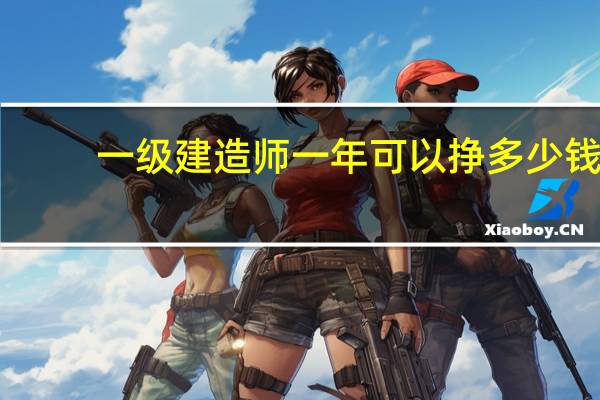 一级建造师一年可以挣多少钱