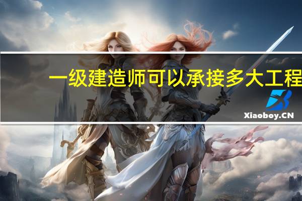 一级建造师可以承接多大工程