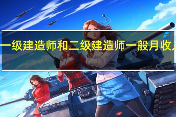 一级建造师和二级建造师一般月收入多少
