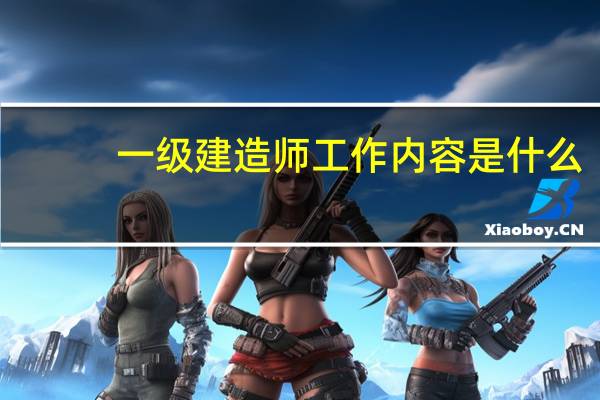 一级建造师工作内容是什么