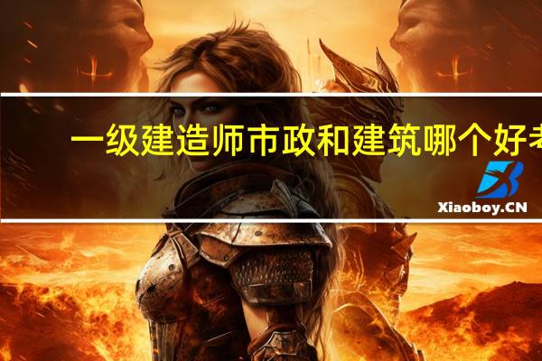 一级建造师市政和建筑哪个好考